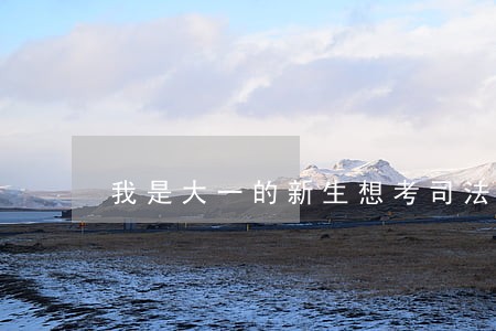 我是大一的新生想考司法考试 我是大一的新生想考司法考试