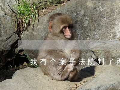 我有个案子法院判了两个月了 我有个案子法院判了两个月了
