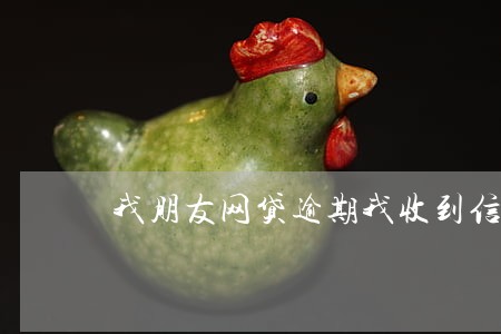 我朋友网贷逾期我收到信息 我朋友网贷逾期我收到信息