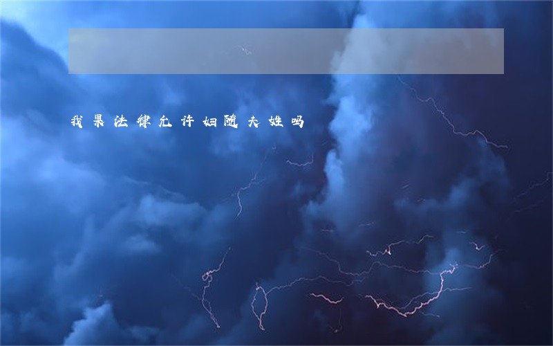 我果法律允许妇随夫姓吗 我果法律允许妇随夫姓吗