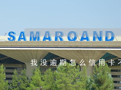 我没逾期怎么信用卡不下 我没逾期怎么信用卡不下