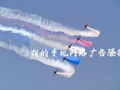 我的手机网络广告骚扰否构成违法 我的手机网络广告骚扰否构成违法