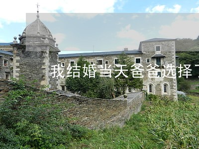 我结婚当天爸爸选择了离婚 我结婚当天爸爸选择了离婚