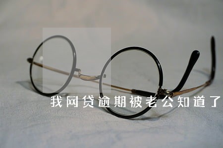 我网贷逾期被老公知道了 我网贷逾期被老公知道了