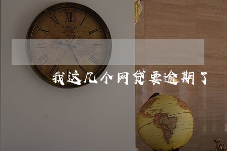 我这几个网贷要逾期了 我这几个网贷要逾期了