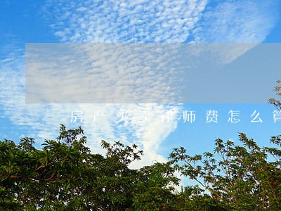 房产买卖律师费怎么算 房产买卖律师费怎么算