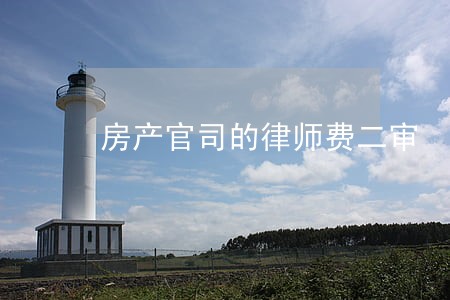 房产官司的律师费二审 房产官司的律师费二审