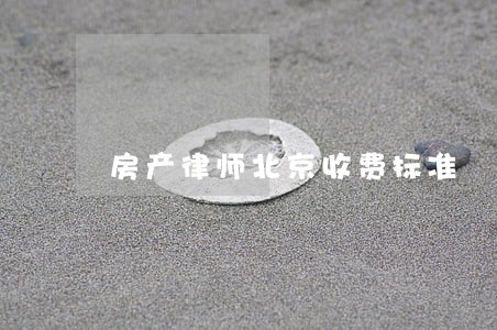 房产律师北京收费标准 房产律师北京收费标准