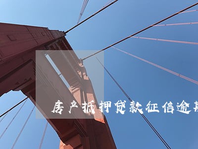 房产抵押贷款征信逾期十几次 房产抵押贷款征信逾期十几次