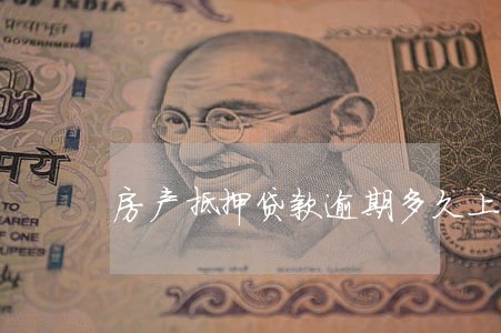 房产抵押贷款逾期多久上门 房产抵押贷款逾期多久上门