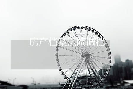 房产档案法院调档