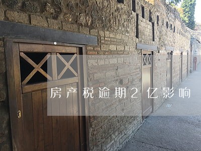 房产税逾期2亿影响 房产税逾期2亿影响
