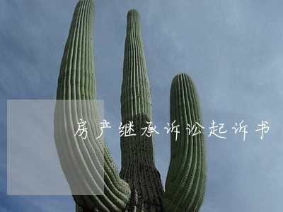 房产继承诉讼起诉书 房产继承诉讼起诉书