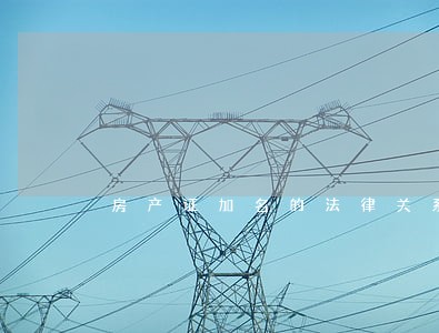房产证加名的法律关系 房产证加名的法律关系