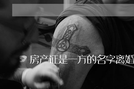 房产证是一方的名字离婚怎么分 房产证是一方的名字离婚怎么分