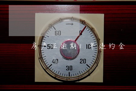 房产证逾期1年违约金 房产证逾期1年违约金