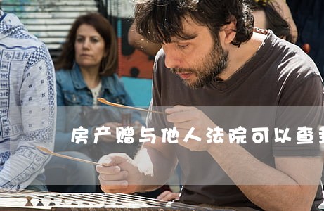 房产赠与他人法院可以查封吗