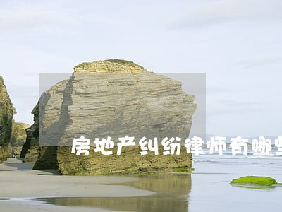房地产纠纷律师有哪些 房地产纠纷律师有哪些
