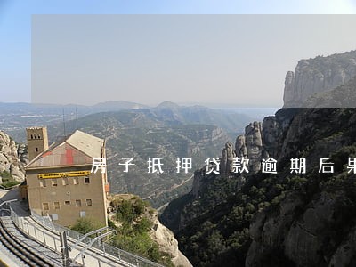 房子抵押贷款逾期后果 房子抵押贷款逾期后果