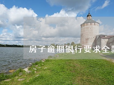 房子逾期银行要求全款 房子逾期银行要求全款