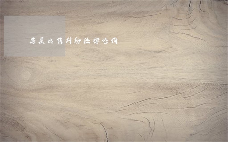 房屋出售纠纷法律咨询 房屋出售纠纷法律咨询