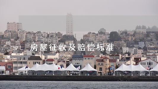 房屋征收及赔偿标准 房屋征收及赔偿标准