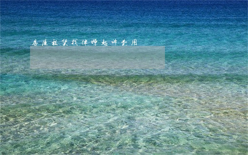 房屋租赁找律师起诉费用 房屋租赁找律师起诉费用