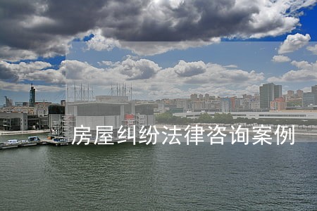 房屋纠纷法律咨询案例
