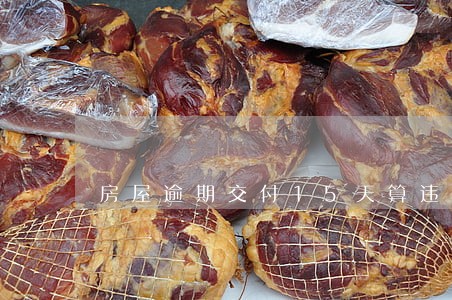 房屋逾期交付15天算违约 房屋逾期交付15天算违约