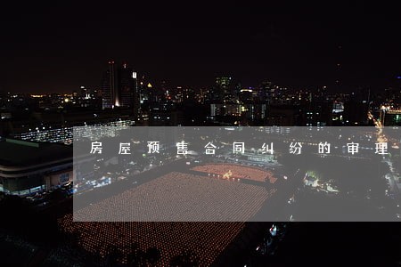 房屋预售合同纠纷的审理要点 房屋预售合同纠纷的审理要点