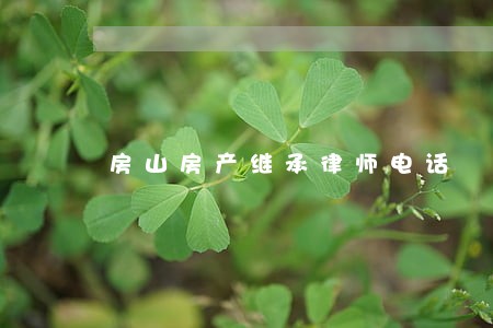 房山房产继承律师电话 房山房产继承律师电话