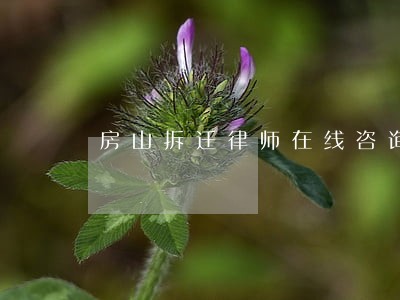 房山拆迁律师在线咨询 房山拆迁律师在线咨询