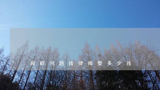 房租问题找律师要多少钱 房租问题找律师要多少钱