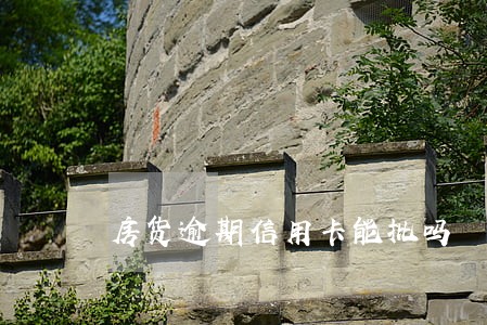 房货逾期信用卡能批吗 房货逾期信用卡能批吗