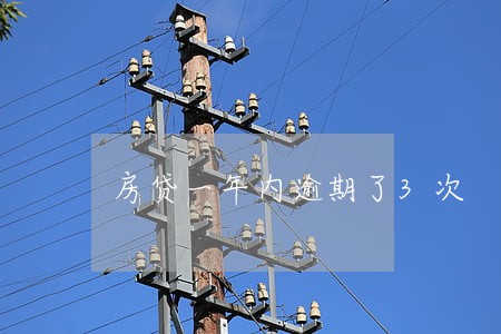 房贷一年内逾期了3次 房贷一年内逾期了3次
