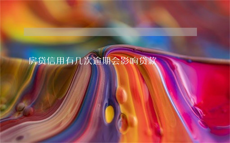 房贷信用有几次逾期会影响贷款 房贷信用有几次逾期会影响贷款
