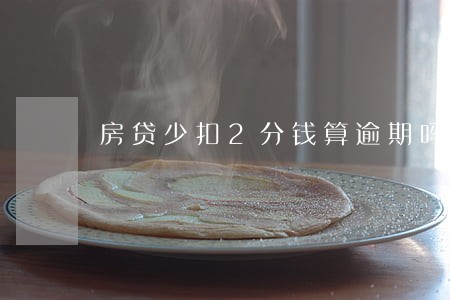 房贷少扣2分钱算逾期吗 房贷少扣2分钱算逾期吗