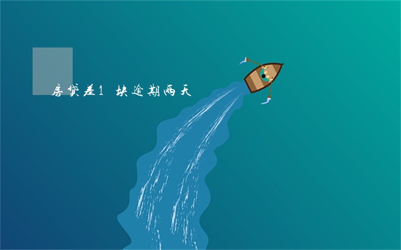 房贷差1块逾期两天 房贷差1块逾期两天