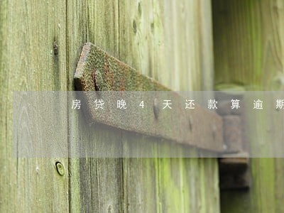 房贷晚4天还款算逾期吗 房贷晚4天还款算逾期吗