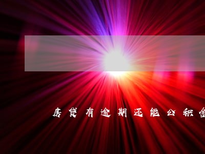 房贷有逾期还能公积金贷款吗6 房贷有逾期还能公积金贷款吗6