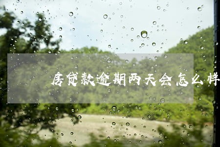 房贷款逾期两天会怎么样 房贷款逾期两天会怎么样