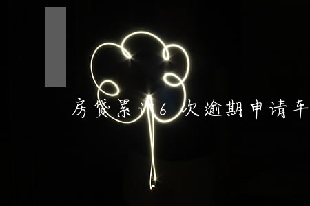 房贷累计6次逾期申请车贷 房贷累计6次逾期申请车贷