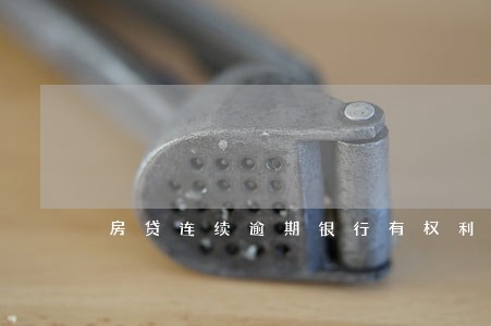 房贷连续逾期银行有权利拍卖 房贷连续逾期银行有权利拍卖