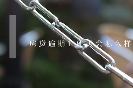 房贷逾期10天会怎么样 房贷逾期10天会怎么样