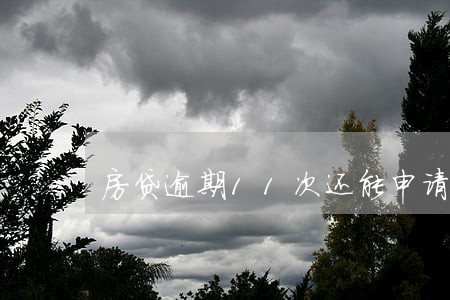 房贷逾期11次还能申请房贷吗 房贷逾期11次还能申请房贷吗