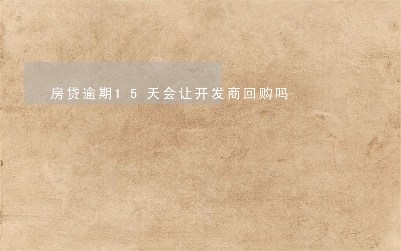 房贷逾期15天会让开发商回购吗