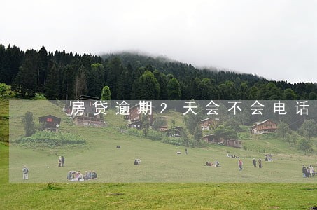 房贷逾期2天会不会电话 房贷逾期2天会不会电话