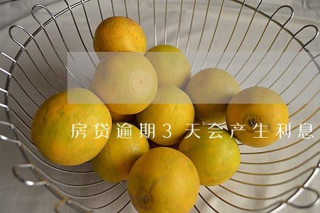 房贷逾期3天会产生利息吗 房贷逾期3天会产生利息吗