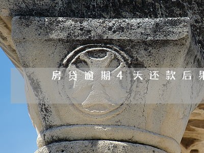房贷逾期4天还款后果 房贷逾期4天还款后果