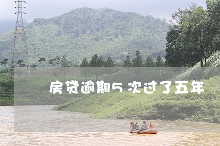 房贷逾期5次过了五年 房贷逾期5次过了五年